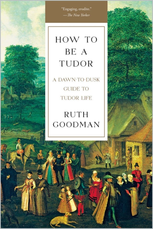 Book cover of How To Be a Tudor: A Dawn-to-Dusk Guide to Tudor Life by Ruth Goodman