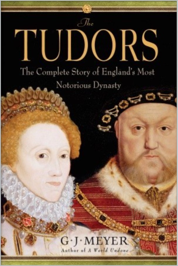 Book cover of The Tudors: The Complete Story of England's Most Notorious Dynasty by G.J. Meyer